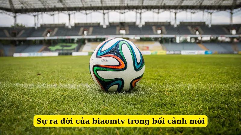 Sự ra đời của biaomtv trong bối cảnh mới