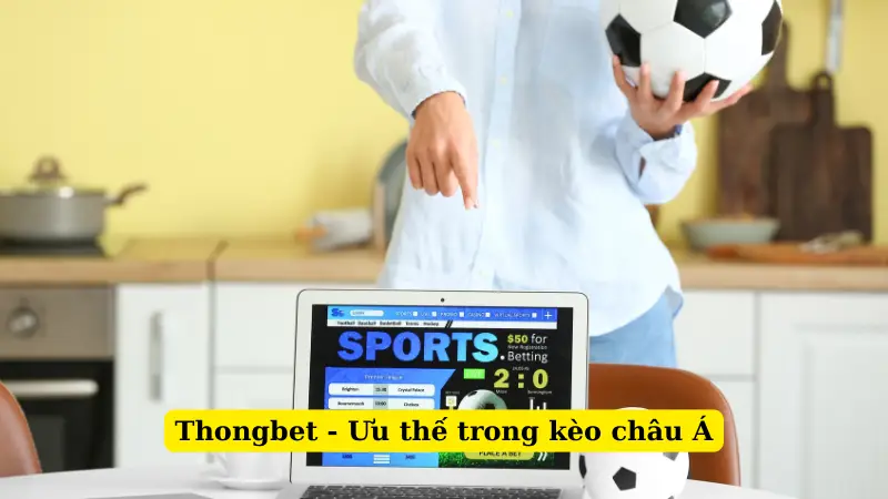 Thongbet - Ưu thế trong kèo châu Á