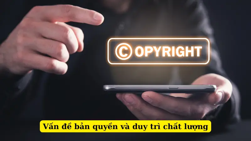 Vấn đề bản quyền và duy trì chất lượng