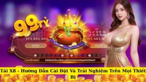 Tải X8 - Hướng Dẫn Cài Đặt Và Trải Nghiệm Trên Mọi Thiết Bị